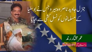جنرل جاوید ناصر وہ ہیرو جس نے بوسنیا کے مسلمانوں کو نسل کشی سے بچایا